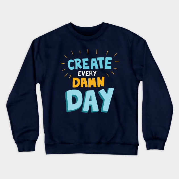 Create Every Damn Day Crewneck Sweatshirt by Woah_Jonny